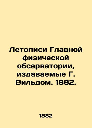Letopisi Glavnoy fizicheskoy observatorii, izdavaemye G. Vildom. 1882./Chronicles of the Main Physical Observatory, published by G. Wild. 1882. - landofmagazines.com