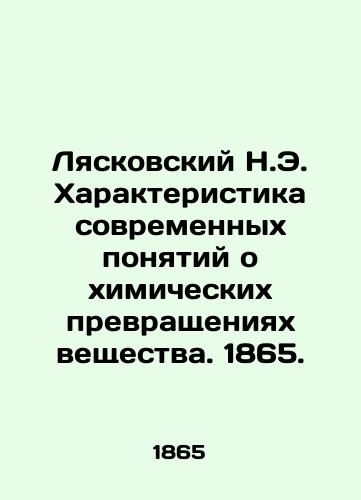 Lyaskovskiy N.E. Kharakteristika sovremennykh ponyatiy o khimicheskikh prevrashcheniyakh veshchestva. 1865./Lyaskovsky N.E. Characteristics of modern concepts about chemical transformations of matter. 1865. - landofmagazines.com