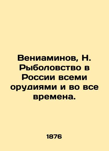 Veniaminov, N. Rybolovstvo v Rossii vsemi orudiyami i vo vse vremena./Veniaminov, N. Fishing in Russia by all means and at all times. - landofmagazines.com