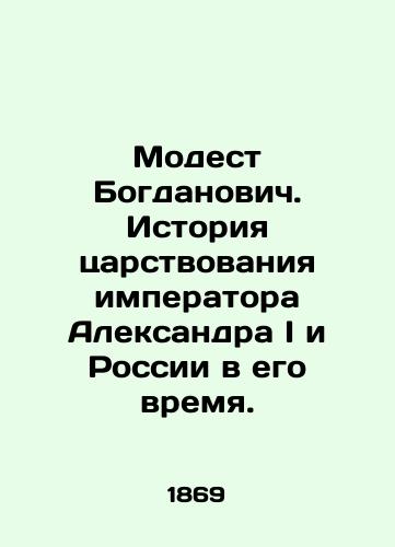 Modest Bogdanovich. Istoriya tsarstvovaniya imperatora Aleksandra I i Rossii v ego vremya. /Modest Bogdanovich. History of the reign of Emperor Alexander I and Russia in his time. - landofmagazines.com