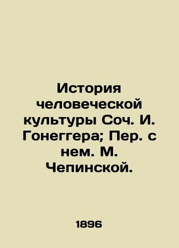 Istoriya chelovecheskoy kultury Soch. I. Goneggera; Per. s nem. M. Chepinskoy./The History of Human Culture by Soc. I. Honegger; Translated with him by M. Chepinskaya. - landofmagazines.com