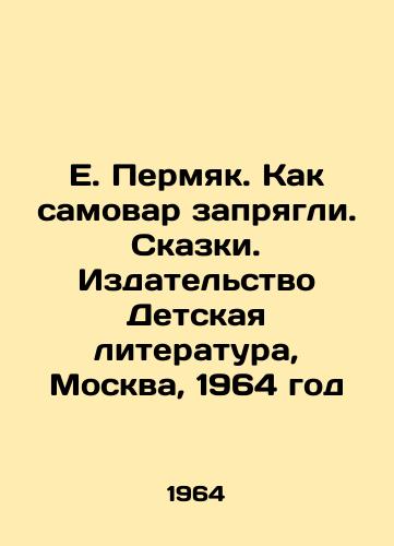 E. Permyak. Kak samovar zapryagli. Skazki. Izdatelstvo Detskaya literatura, Moskva, 1964 god/E. Permyak. How the samovar was harnessed. Tales. Childrens Literature Publishing House, Moscow, 1964 - landofmagazines.com