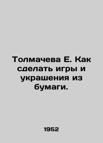 Tolmacheva E. Kak sdelat igry i ukrasheniya iz bumagi./Tolmacheva E. How to make games and decorations from paper. - landofmagazines.com