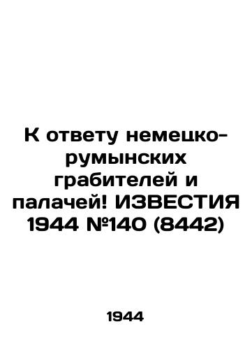 K otvetu nemetsko-rumynskikh grabiteley i palachey IZVESTIYa 1944 #140 (8442)/To answer the German-Romanian robbers and torturers 1944 # 140 (8442) - landofmagazines.com