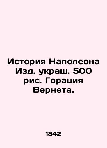 Istoriya Napoleona Izd. ukrash. 500 ris. Goratsiya Verneta./The Story of Napoleon: The Story of Horace Vernet. - landofmagazines.com