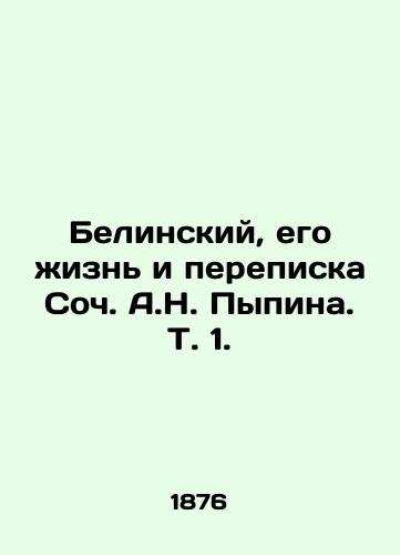Belinskiy, ego zhizn i perepiska Soch. A.N. Pypina. T. 1./Belinsky, his life and correspondence with Soc. A.N. Pypin. Vol. 1. - landofmagazines.com