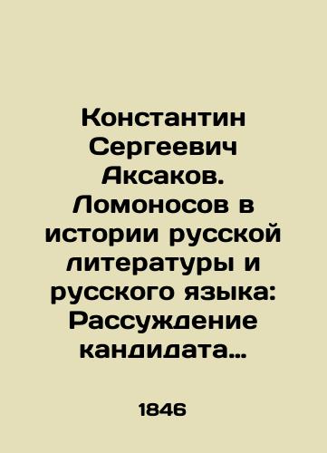 Konstantin Sergeevich Aksakov. Lomonosov v istorii russkoy literatury i russkogo yazyka:  Rassuzhdenie kandidata Moskovskogo Universiteta Konstantina Aksakova, pisannoe na stepen magistra filosofskogo fakulteta.  Moskva. Tipografiya N. Stepanova, 1846. 517 str./Konstantin Sergeevich Aksakov. Lomonosov in the History of Russian Literature and the Russian Language: The Reason of Konstantin Aksakov, a Candidate at Moscow University, written for a Masters Degree in Philosophy Faculty. Moscow. Typography by N. Stepanov, 1846. 517 p. - landofmagazines.com