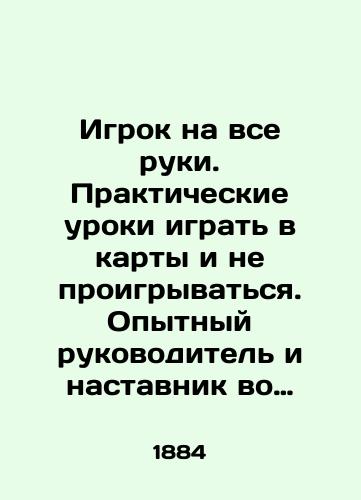 Igrok na vse ruki. Prakticheskie uroki igrat v karty i ne proigryvatsya. Opytnyy rukovoditel i nastavnik vo vsekh, kak noveyshikh, tak i prezhnikh kartochnykh igrakh: obshchestvennyy, kommercheskikh, semeynykh, narodnykh, odinochnykh (pasyansy) i drugikh. S prisovokupleniem: 1. Opisaniya vsekh shulerskikh plutney i obmanov. 2. Pravil i sovetov igrayushchikh v karty. 3. Teorii veroyatnostey i vyigryshey. 4. Tablitsy samykh schastlivykh dney dlya igry. S politipazhnymi risunkami v tekste sost. chlen Parizhskogo igornogo doma Z../A gambler in all hands. Practical lessons to play cards and not to be played. Experienced leader and mentor in all card games, both recent and old: social, commercial, family, folk, singles (solitaire) and others - landofmagazines.com