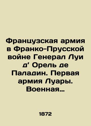 Frantsuzskaya armiya v Franko-Prusskoy voyne General Lui d’ Orel de Paladin. Pervaya armiya Luary. Voennaya kampaniya 1870 -1871 g./The French Army in the Franco-Prussian War, General Louis dAurel de Paladin. The First Army of the Loire. Military Campaign 1870-1871 - landofmagazines.com