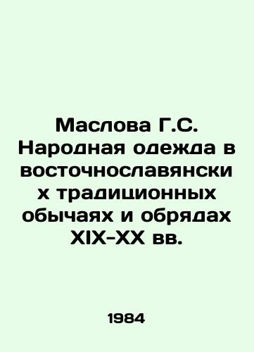 Maslova G.S. Narodnaya odezhda v vostochnoslavyanskikh traditsionnykh obychayakh i obryadakh XIX-KhKh vv./Maslova G.S. Folk Clothing in the East Slavic Traditional Customs and Rites of the 19th and 20th Centuries - landofmagazines.com
