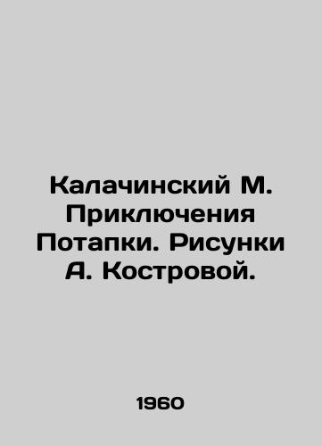 Kalachinskiy M. Priklyucheniya Potapki. Risunki A. Kostrovoy./Kalachinsky M. The Adventures of Potapka. Sketches by A. Kostrova. - landofmagazines.com