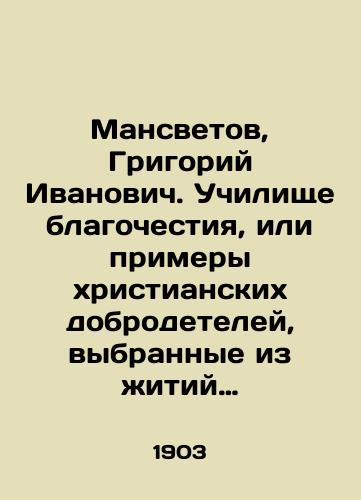 Mansvetov, Grigoriy Ivanovich. Uchilishche blagochestiya, ili primery khristianskikh dobrodeteley, vybrannye iz zhitiy svyatykh. S 18 ris.,  ispoln. khudozh. A.V. Serebryakovym.--Sankt-Peterburg: Sinod. tip.,  1903.-550, IX s.,  18 l. il.; 24x16 sm./Mansvetov, Grigory Ivanovich. School of piety, or examples of Christian virtues, chosen from the lives of saints. - landofmagazines.com