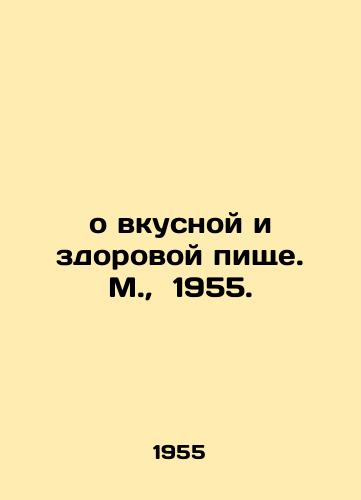 O vkusnoy i zdorovoy pishche. M.,  1955/about tasty and healthy food. Moscow, 1955. - landofmagazines.com
