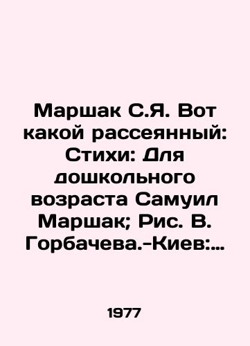 Marshak S.Ya. Vot kakoy rasseyannyy: Stikhi: Dlya doshkolnogo vozrasta Samuil Marshak; Ris. V. Gorbacheva.-Kiev: Veselka, 1977.-16 s. /Marshak S.Ya. Heres how scattered: Poems: For preschool age Samuel Marshak; Fig. V. Gorbachev-Kiev: Veselka, 1977.-16 p. - landofmagazines.com