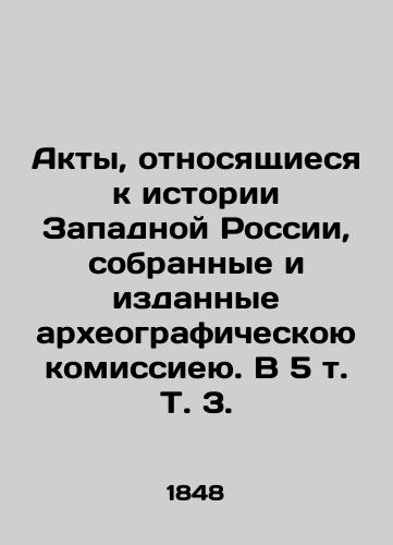 Akty, otnosyashchiesya k istorii Zapadnoy Rossii, sobrannye i izdannye arkheograficheskoyu komissieyu. V 5 t. T. 3. /Acts relating to the history of Western Russia, collected and published by the Archaeographic Commission. In 5 Vol. 3. - landofmagazines.com