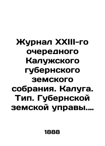 Zhurnal XXIII-go ocherednogo Kaluzhskogo gubernskogo zemskogo sobraniya. Kaluga. Tip. Gubernskoy zemskoy upravy. 1888 g. /Journal of the XXIII Regular Kaluga Provincial Assembly. Kaluga. Type of the Province Provincial Council. 1888. - landofmagazines.com