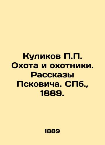 Kulikov Okhota i okhotniki. Rasskazy Pskovicha. S.Pb. 1889./Kulikov Hunting and Hunters. Stories by Pskovich. St. Petersburg, 1889. - landofmagazines.com