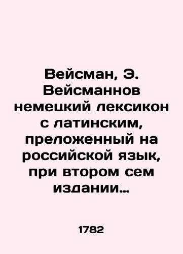 Veysman, E. Veysmannov nemetskiy leksikon s latinskim, prelozhennyy na rossiyskoy yazyk, pri vtorom sem izdanii vnov peresmotrennyy i protiv prezhnyago v razsuzhdenii latinskago i rossiyskago yazykov znatno priumnozhennyy. V Sanktpeterburge: Pri Imperatorskoy Akademii nauk, 17/Weismann, E. Weismann, German lexicon with Latin, offered in the Russian language, in the second edition is revised again and against the former in the interpretation of Latin and Russian languages, multiplied noticeably - landofmagazines.com