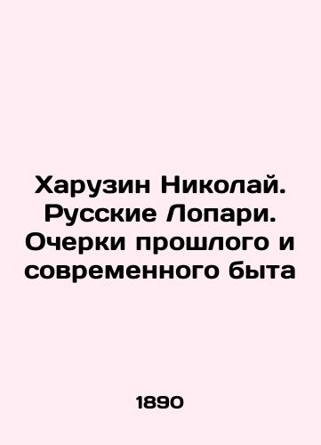 Kharuzin Nikolay. Russkie Lopari. Ocherki proshlogo i sovremennogo byta/Nikolai Kharuzin. Russian Lopari. Essays on Past and Modern Life - landofmagazines.com