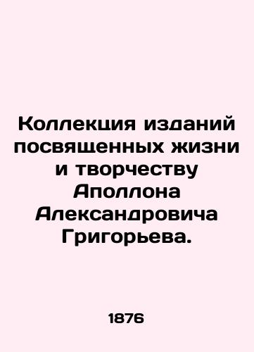 Kollektsiya izdaniy posvyashchennykh zhizni i tvorchestvu Apollona Aleksandrovicha Grigoreva./A collection of publications devoted to the life and work of Apollo Alexandrovich Grigoriev. - landofmagazines.com