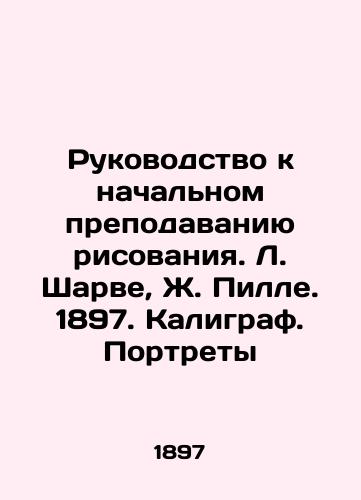 Rukovodstvo k nachalnom prepodavaniyu risovaniya. L. Sharve, Zh. Pille. 1897. Kaligraf. Portrety/Guide to Primary Drawing Teaching. L. Charvet, J. Pille. 1897. Caligraph. Portraits - landofmagazines.com