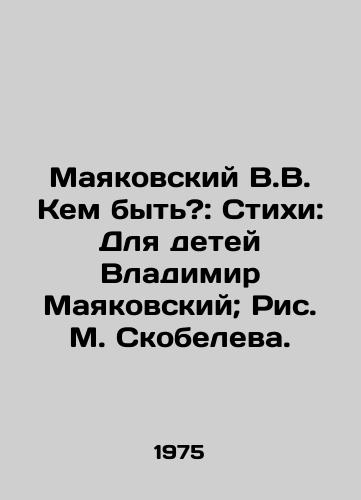 Mayakovskiy V.V. Kem byt?: Stikhi: Dlya detey Vladimir Mayakovskiy; Ris. M. Skobeleva./Mayakovsky V.V. Who to be?: Poems: For Children Vladimir Mayakovsky; Skobelevs Drawing. - landofmagazines.com