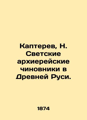 Kapterev, N. Svetskie arkhiereyskie chinovniki v Drevney Rusi. /Kapterev, N. Secular hierarchical officials in ancient Russia. - landofmagazines.com