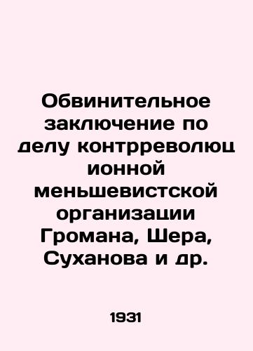 Obvinitelnoe zaklyuchenie po delu kontrrevolyutsionnoy menshevistskoy organizatsii Gromana, Shera, Sukhanova i dr. /Indictment in the case of the counter-revolutionary Menshevik organization of Groman, Sher, Sukhanov and others - landofmagazines.com