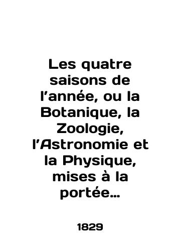 Les quatre saisons de l’annee, ou la Botanique, la Zoologie, l’Astronomie et la Physique, mises a la portee de l’Adolescence Chetyre vremeni goda ili Botanika, astrologiya, astronomiya i fizika v izlozhenii dlya podrostkov. Tom 4. 1829 god./Les quatre saisons de lannée, ou la Botanique, la Zoologie, l la Astronomie et la Physique, misses à la portée de lAdolescence Four Seasons or Botany, astrology, astronomy, and physics in narration for teenagers. Volume 4, 1829. - landofmagazines.com
