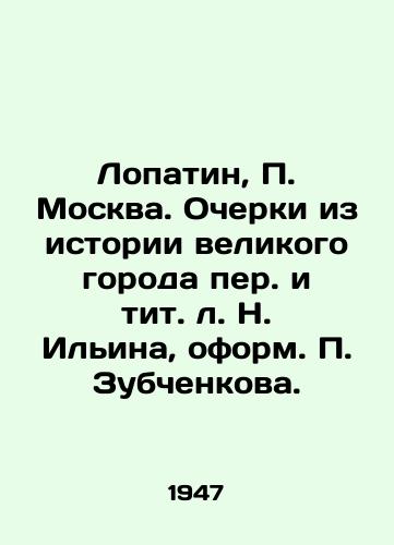 Lopatin, Moskva. Ocherki iz istorii velikogo goroda per. i tit. l. N. Ilina, oform. Zubchenkova. /Lopatin, Moscow. Essays from the history of the great city by N. Ilyin, designed by Zubchenkov. - landofmagazines.com