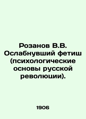 Rozanov V.V. Oslabnuvshiy fetish (psikhologicheskie osnovy russkoy revolyutsii)./Rozanov V.V. Weakened fetish (psychological basis of the Russian revolution). - landofmagazines.com