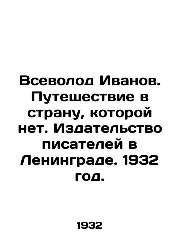 Vsevolod Ivanov. Puteshestvie v stranu, kotoroy net. Izdatelstvo pisateley v Leningrade. 1932 god./Vsevolod Ivanov. Journey to a country that does not exist. Writers Publishing House in Leningrad. 1932. - landofmagazines.com