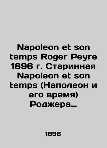 Napoleon et son temps Roger Peyre 1896 g. Starinnaya Napoleon et son temps (Napoleon i ego vremya) Rodzhera Peyre./Napoleon et son temps Roger Peyre 1896. Ancient Napoleon et son temps Roger Peyre. - landofmagazines.com