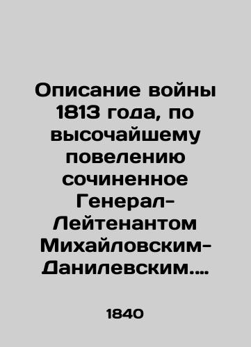 Opisanie voyny 1813 goda, po vysochayshemu poveleniyu sochinennoe General-Leytenantom Mikhaylovskim-Danilevskim. Chast vtoraya./A description of the war of 1813, written by Lieutenant General Mikhailovsky-Danilevsky on the highest command. Part Two. - landofmagazines.com