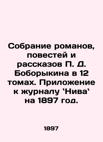 Sobranie romanov, povestey i rasskazov D. Boborykina v 12 tomakh. Prilozhenie k zhurnalu Niva na 1897 god./A collection of novels, short stories and short stories by D. Boborykin in 12 volumes - landofmagazines.com