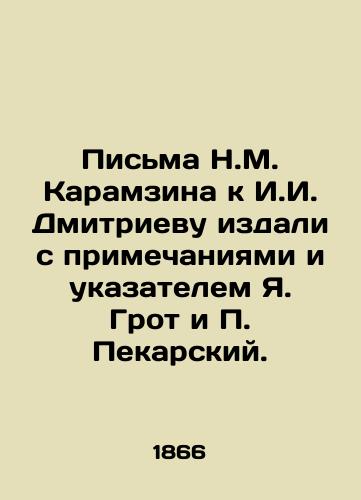 Pisma N.M. Karamzina k I.I. Dmitrievu izdali s primechaniyami i ukazatelem Ya. Grot i Pekarskiy. /Letters from N. M. Karamzin to I. I. Dmitriev have been published with notes and an index by Ya. Groth and Pekarsky. - landofmagazines.com