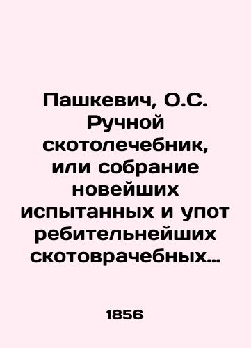 Pashkevich, O.S. Ruchnoy skotolechebnik, ili sobranie noveyshikh ispytannykh i upotrebitelneyshikh skotovrachebnykh retseptov (na russkom i latinskom yazykakh), s polnym nastavleniem k primeneniyu lekarstv k izvestnym boleznyam. Izdanie novoe. /Pashkevich, O.S. Manual Cattle Therapy, or a collection of the latest tried and used animal therapeutic prescriptions (in Russian and Latin), with a complete guide to the application of drugs to known diseases - landofmagazines.com