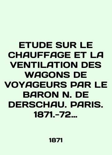 ETUDE SUR LE CHAUFFAGE ET LA VENTILATION DES WAGONS DE VOYAGEURS PAR LE BARON N. DE DERSCHAU. PARIS. 1871.-72 s., 3 l. plan.; 24x16 sm./ETUDE SUR LE CHAUFFAGE ET LA VENTILATION DES WAGONS DE VOYAGEURS PAR LE BARON N. DE DERSCHAU. PARIS. 1871.-72 p., 3 L plan; 24x16 sm. - landofmagazines.com