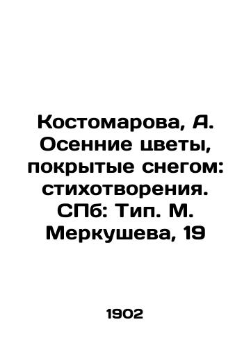 Kostomarova, A. Osennie tsvety, pokrytye snegom: stikhotvoreniya. SPb: Tip. M. Merkusheva, 19/Kostomarova, A. Autumn flowers covered in snow: poems. St. Petersburg: Type M. Merkusheva, 19 - landofmagazines.com