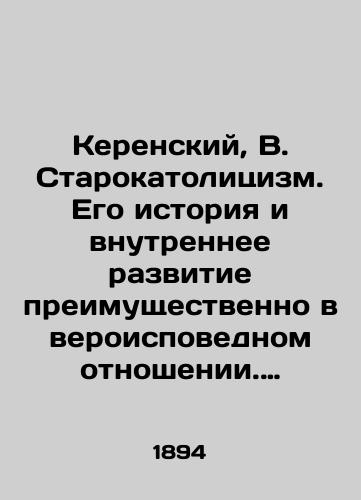 Kerenskiy, V. Starokatolitsizm. Ego istoriya i vnutrennee razvitie preimushchestvenno v veroispovednom otnoshenii. (Istoriko-kriticheskoe issledovanie osnovnykh nachal starokatolitsizma v ikh otnoshenii k pravoslaviyu) Vladimira kerenskogo. Kazan. Tipo-Litografiya Imperatorskogo Universiteta. 1894./Kerensky, V. Old Catholicism. Its history and internal development is mainly in religious terms. (Historical and Critical Study of the Basic Principles of Old Catholicism in Their Relation to Orthodoxy) Vladimir Kerensky. Kazan. Typo-Lithography of Imperial University. 1894. - landofmagazines.com