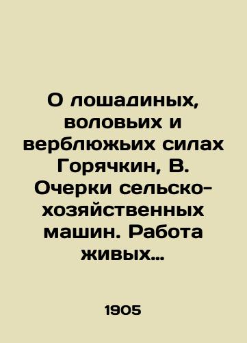 O loshadinykh, volovikh i verblyuzhikh silakh Goryachkin, V. Ocherki selsko-khozyaystvennykh mashin. Rabota zhivykh dvigateley. /On Horsepower, Wolf Power, and Camel Power Goryachkin, B. Essays on Agricultural Machines. The Work of Living Engines. - landofmagazines.com