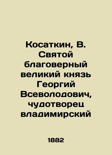 Kosatkin, V. Svyatoy blagovernyy velikiy knyaz Georgiy Vsevolodovich, chudotvorets vladimirskiy /Kosatkin, V. Holy, faithful Grand Duke Georgy Vsevolodovich, Miracle Worker of Vladimir - landofmagazines.com