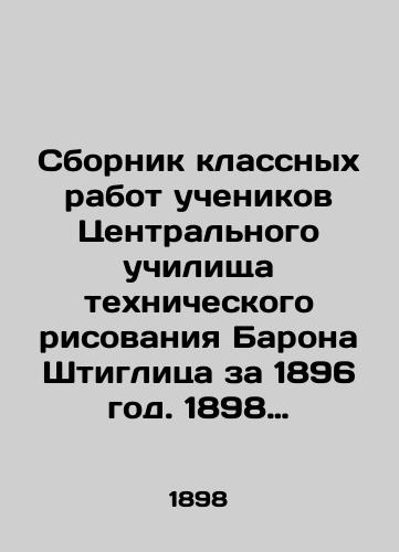 Sbornik klassnykh rabot uchenikov Tsentralnogo uchilishcha tekhnicheskogo risovaniya Barona Shtiglitsa za 1896 god. 1898 god./A collection of class works by students from Baron Stieglitzs Central School of Technical Drawing, 1896. 1898. - landofmagazines.com