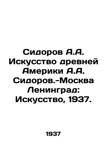 Sidorov A.A. Iskusstvo drevney Ameriki A.A. Sidorov.-Moskva Leningrad: Iskusstvo, 1937./Sidorov A.A. The Art of Ancient America A.A. Sidorov-Moscow Leningrad: Art, 1937. - landofmagazines.com