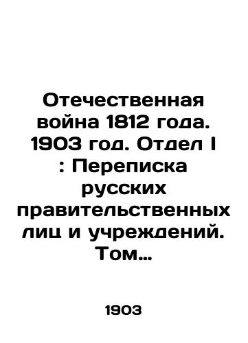 Otechestvennaya voyna 1812 goda. 1903 god. Otdel I: Perepiska russkikh pravitelstvennykh lits i uchrezhdeniy. Tom 4./Patriotic War of 1812. 1903. Division I: Correspondence of Russian Government Officials and Institutions. Volume 4. - landofmagazines.com