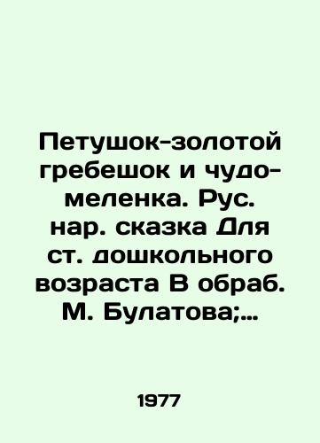 Petushok-zolotoy grebeshok i chudo-melenka. Rus. nar. skazka Dlya st. doshkolnogo vozrasta V obrab. M. Bulatova; Khudozh. B. Markevich./A golden scallop cock and a miracle melon. A Russian fairy tale for preschool-age children in the image of M. Bulatov; Artist B. Markevich. - landofmagazines.com