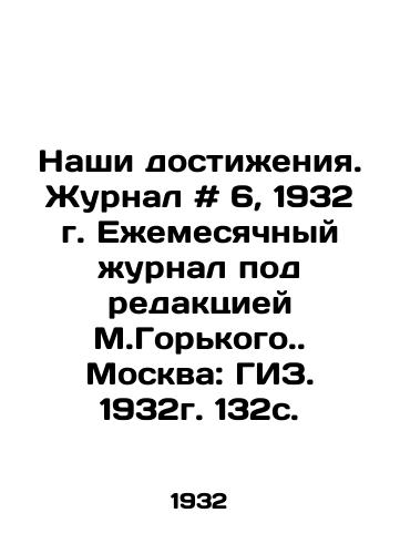Nashi dostizheniya. Zhurnal # 6, 1932 g. Ezhemesyachnyy zhurnal pod redaktsiey M.Gorkogo. Moskva: GIZ. 1932g. 132s. /Our Achievements. Journal # 6, 1932. Monthly Journal edited by M.Gorky. Moscow: GIZ. 1932. 132s. - landofmagazines.com