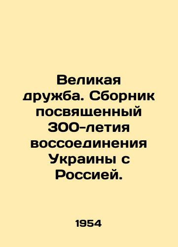 Velikaya druzhba. Sbornik posvyashchennyy 300-letiya vossoedineniya Ukrainy s Rossiey./Great Friendship. A collection dedicated to the 300th anniversary of Ukraines reunification with Russia. - landofmagazines.com