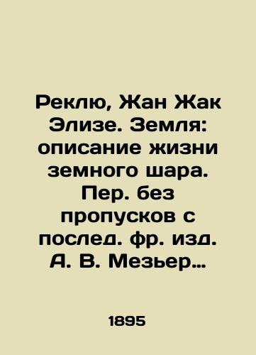 Reklyu, Zhan Zhak Elize. Zemlya: opisanie zhizni zemnogo shara. Per. bez propuskov s posled. fr. izd. A. V. Mezer; pod red. i s prim. N. A. Rubakina.-Sankt-Peterburg: O. N. Popova, 1895.-212 s; 22 sm./Reclue, Jean Jacques Elise. Earth: a description of the life of the globe. Translated without passes from the last French edition of A. V. Mezières; edited and edited by N. A. Rubakina.-St. Petersburg: O. N. Popova, 1895.-212 s; 22 sm. - landofmagazines.com