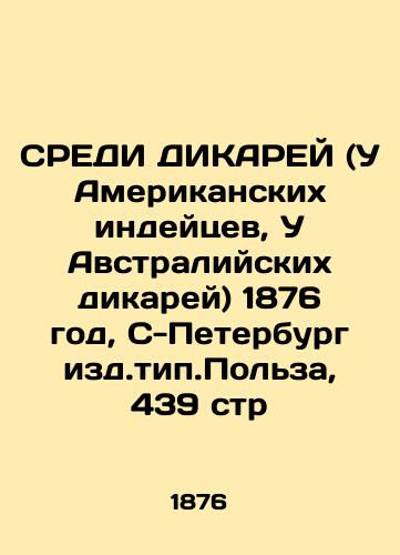 SREDI DIKAREY (U Amerikanskikh indeytsev, U Avstraliyskikh dikarey) 1876 god, S-Peterburg izd.tip.Polza, 439 str/WEDNESDAY OF DICARES (American Indians, Australian Savages) 1876, S-Petersburg, p. 439. - landofmagazines.com